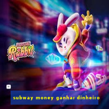 subway money ganhar dinheiro